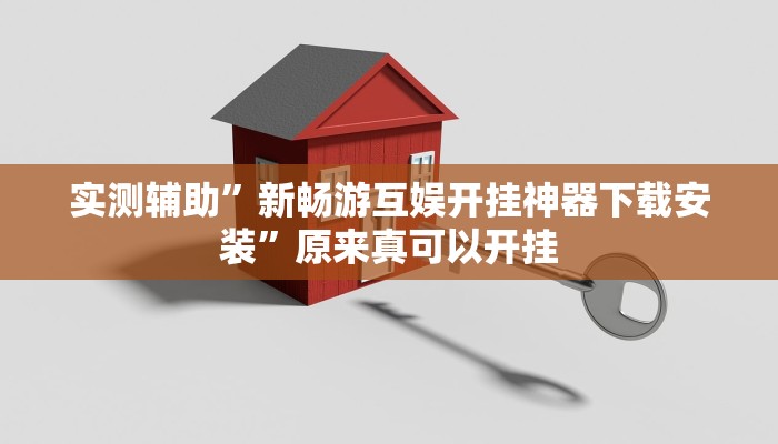 实测辅助”新畅游互娱开挂神器下载安装”原来真可以开挂