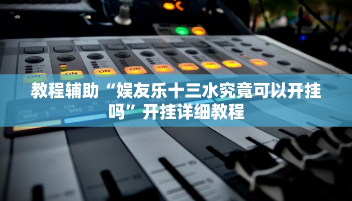教程辅助“娱友乐十三水究竟可以开挂吗”开挂详细教程