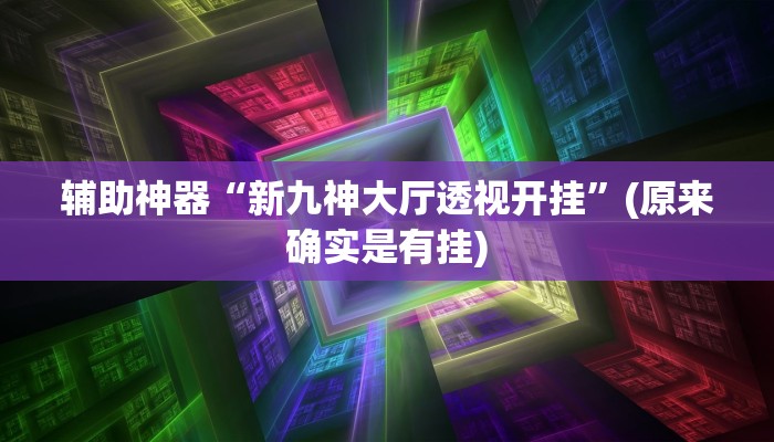 辅助神器“新九神大厅透视开挂”(原来确实是有挂)