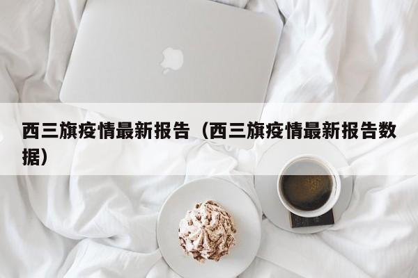 西三旗疫情最新报告（西三旗疫情最新报告数据）