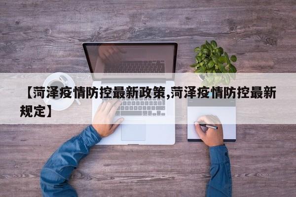 【菏泽疫情防控最新政策,菏泽疫情防控最新规定】