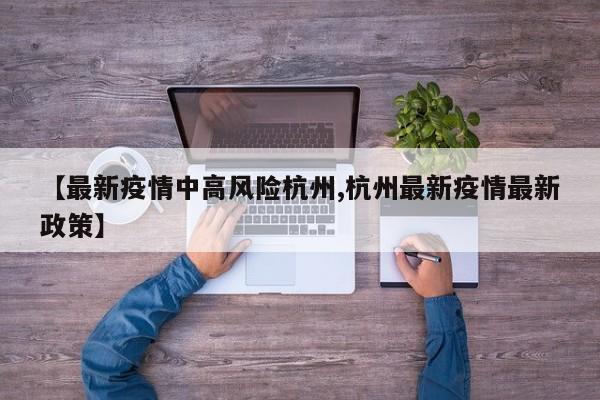 【最新疫情中高风险杭州,杭州最新疫情最新政策】