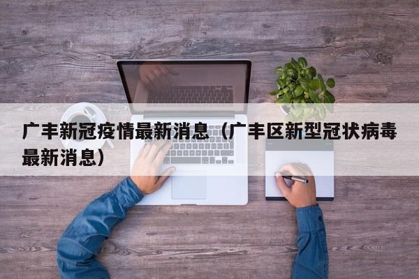 广丰新冠疫情最新消息（广丰区新型冠状病毒最新消息）