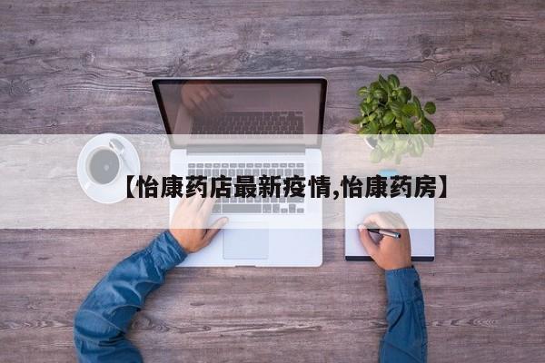 【怡康药店最新疫情,怡康药房】