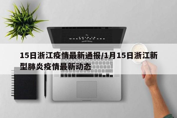 15日浙江疫情最新通报/1月15日浙江新型肺炎疫情最新动态