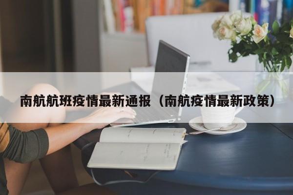 南航航班疫情最新通报（南航疫情最新政策）