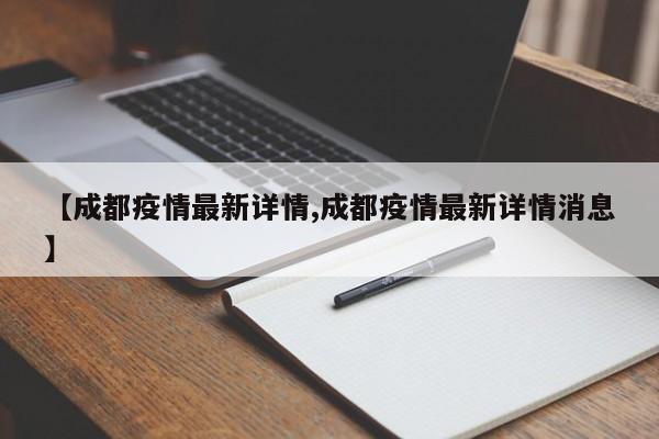 【成都疫情最新详情,成都疫情最新详情消息】
