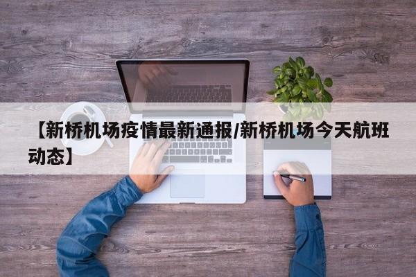 【新桥机场疫情最新通报/新桥机场今天航班动态】