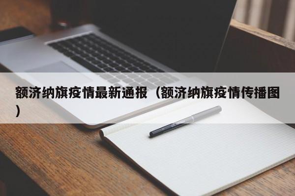 额济纳旗疫情最新通报（额济纳旗疫情传播图）
