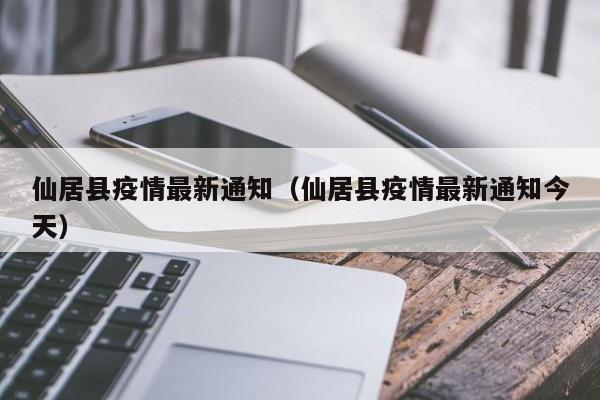 仙居县疫情最新通知（仙居县疫情最新通知今天）