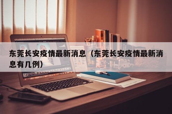 东莞长安疫情最新消息（东莞长安疫情最新消息有几例）