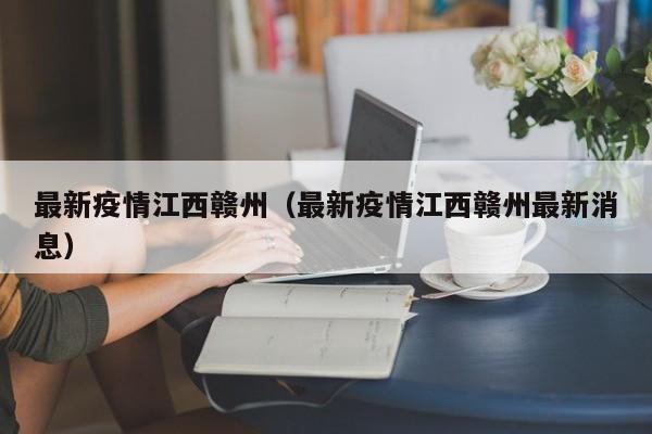 最新疫情江西赣州（最新疫情江西赣州最新消息）