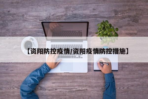 【资阳防控疫情/资阳疫情防控措施】