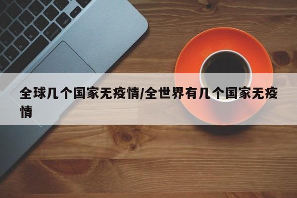 全球几个国家无疫情/全世界有几个国家无疫情