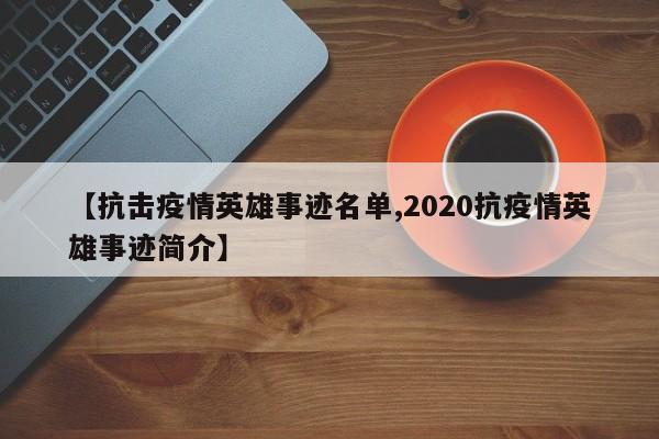 【抗击疫情英雄事迹名单,2020抗疫情英雄事迹简介】