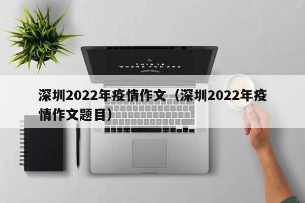 深圳2022年疫情作文（深圳2022年疫情作文题目）
