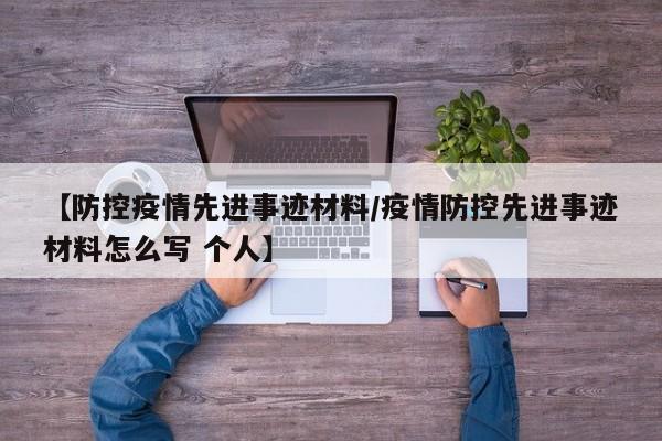 【防控疫情先进事迹材料/疫情防控先进事迹材料怎么写 个人】