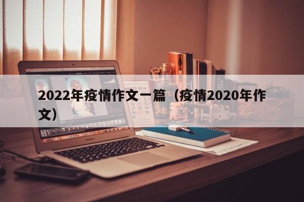 2022年疫情作文一篇（疫情2020年作文）