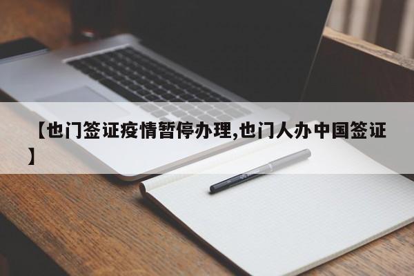 【也门签证疫情暂停办理,也门人办中国签证】