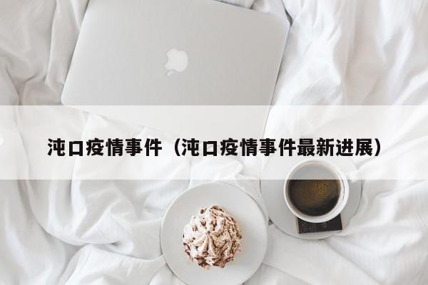 沌口疫情事件（沌口疫情事件最新进展）