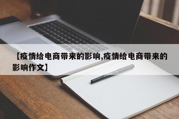 【疫情给电商带来的影响,疫情给电商带来的影响作文】