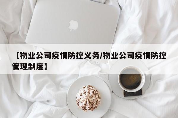 【物业公司疫情防控义务/物业公司疫情防控管理制度】