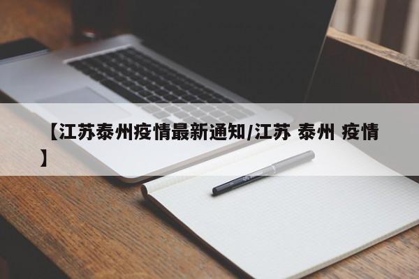 【江苏泰州疫情最新通知/江苏 泰州 疫情】