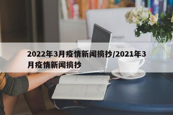 2022年3月疫情新闻摘抄/2021年3月疫情新闻摘抄
