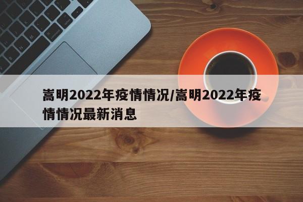 嵩明2022年疫情情况/嵩明2022年疫情情况最新消息