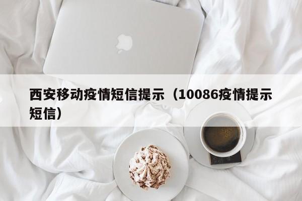 西安移动疫情短信提示（10086疫情提示短信）