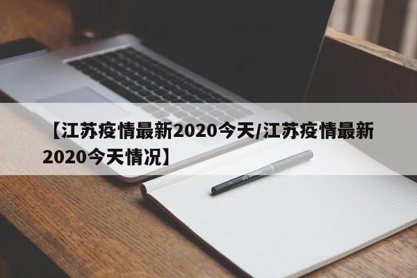 【江苏疫情最新2020今天/江苏疫情最新2020今天情况】