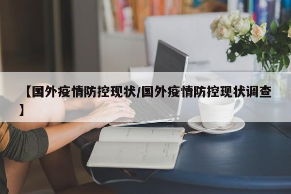 【国外疫情防控现状/国外疫情防控现状调查】