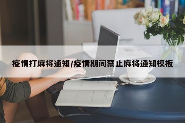 疫情打麻将通知/疫情期间禁止麻将通知模板